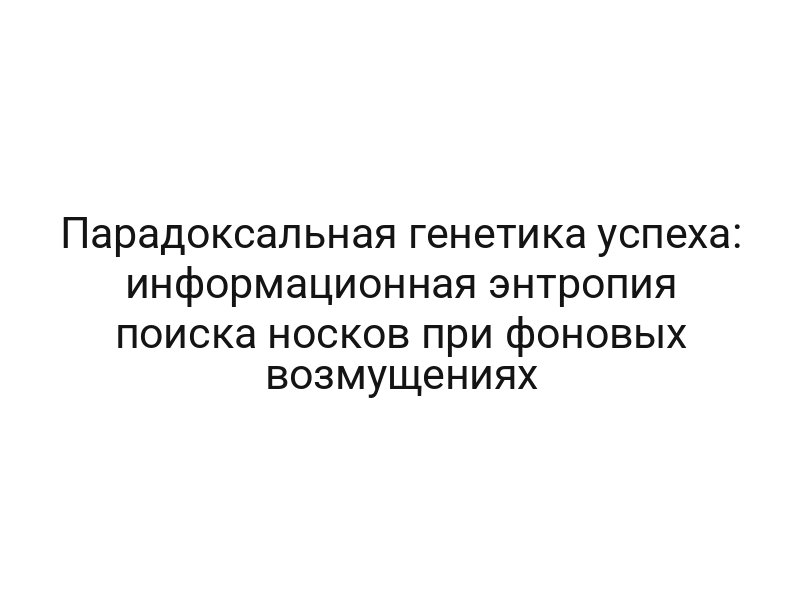 Парадоксальная генетика успеха: информационная энтропия поиска носков при фоновых возмущениях