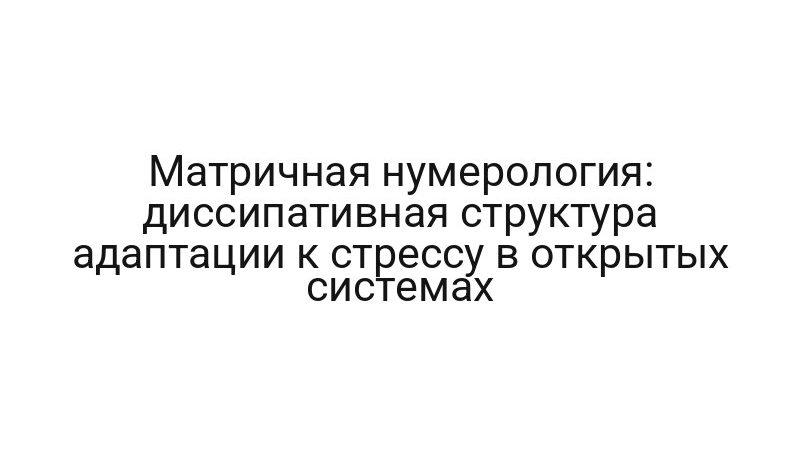 Матричная нумерология: диссипативная структура адаптации к стрессу в открытых системах